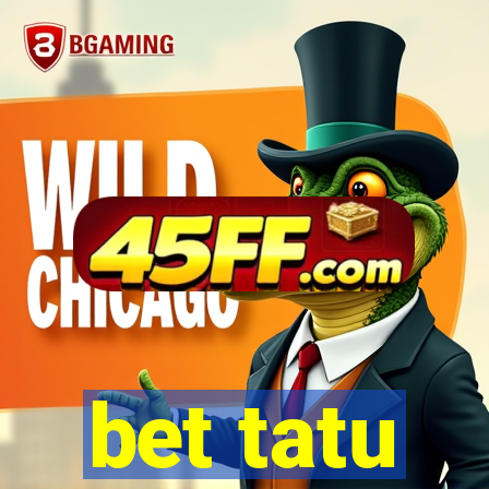 bet tatu